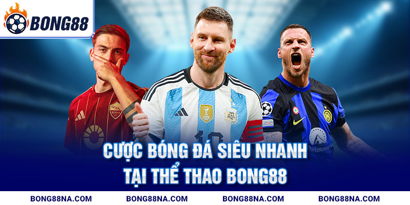 Cược bóng đá siêu nhanh tại Thể thao Bong88