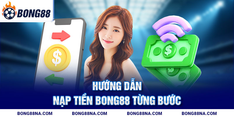 Hướng dẫn nạp tiền Bong88 từng bước