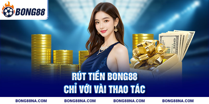 Rút tiền Bong88 chỉ với vài thao tác Rút tiền Bong88 chỉ với vài thao tác